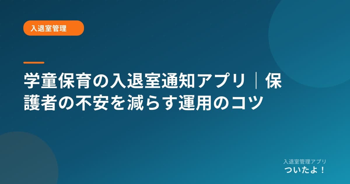 学童保育の入退室通知アプリ｜保護者の不安を減らす運用のコツ