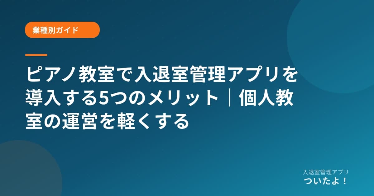 ピアノ教室で入退室管理アプリを導入する5つのメリット|個人教室の運営を軽くする