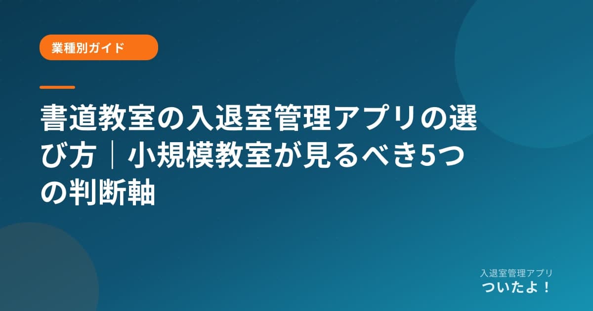書道教室の入退室管理アプリの選び方|小規模教室が見るべき5つの判断軸